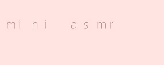 mini asmr